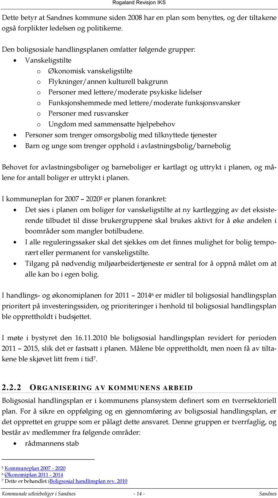 Funksjonshemmede med lettere/moderate funksjonsvansker o Personer med rusvansker o Ungdom med sammensatte hjelpebehov Personer som trenger omsorgsbolig med tilknyttede tjenester Barn og unge som