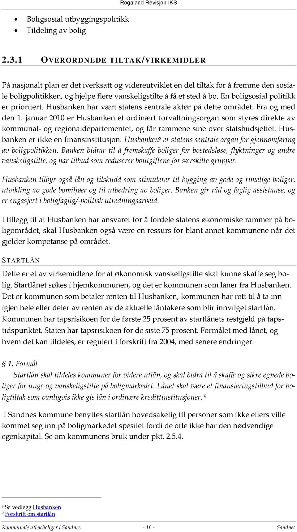 En boligsosial politikk er prioritert. Husbanken har vært statens sentrale aktør på dette området. Fra og med den 1.