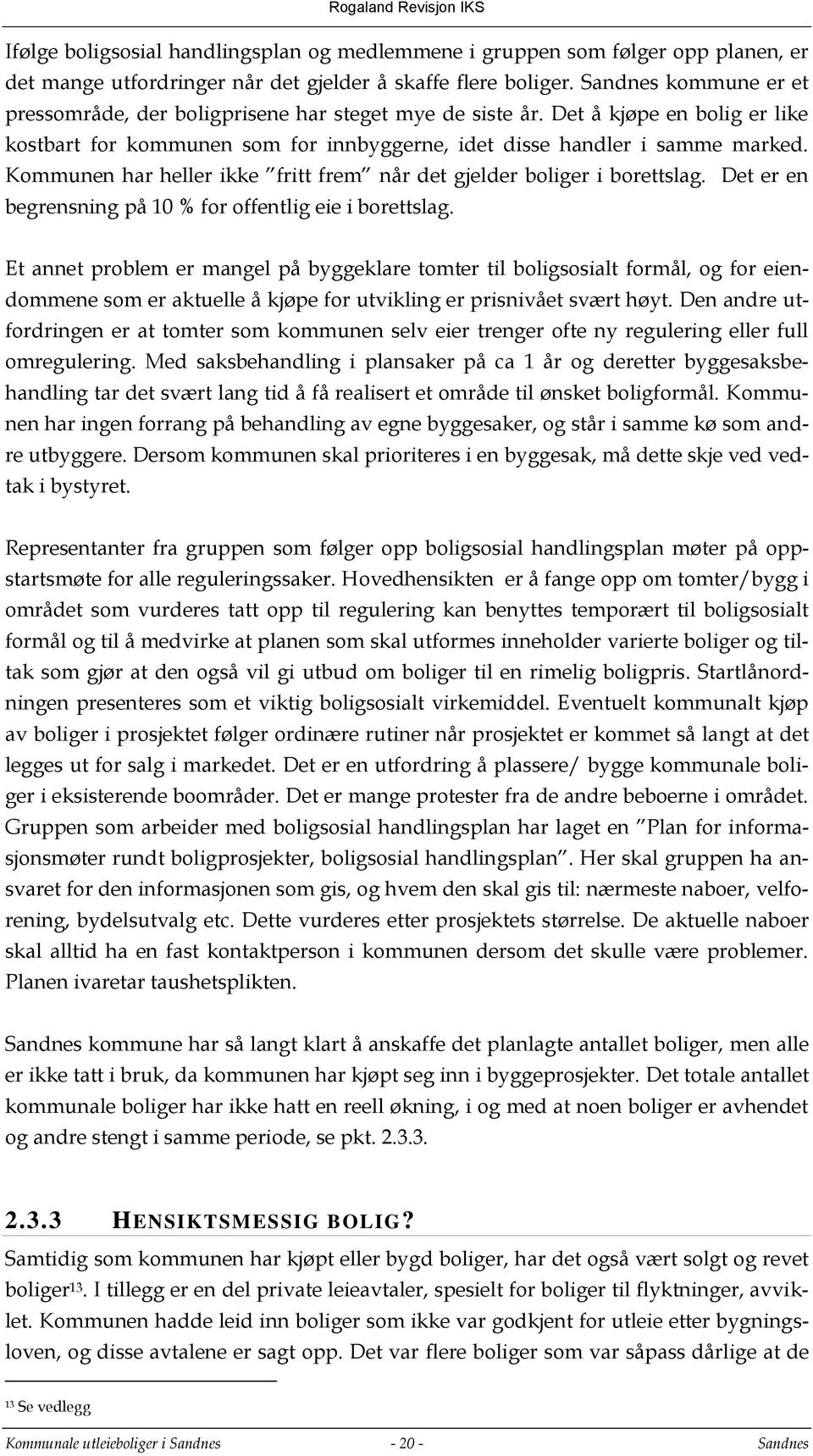 Kommunen har heller ikke fritt frem når det gjelder boliger i borettslag. Det er en begrensning på 10 % for offentlig eie i borettslag.