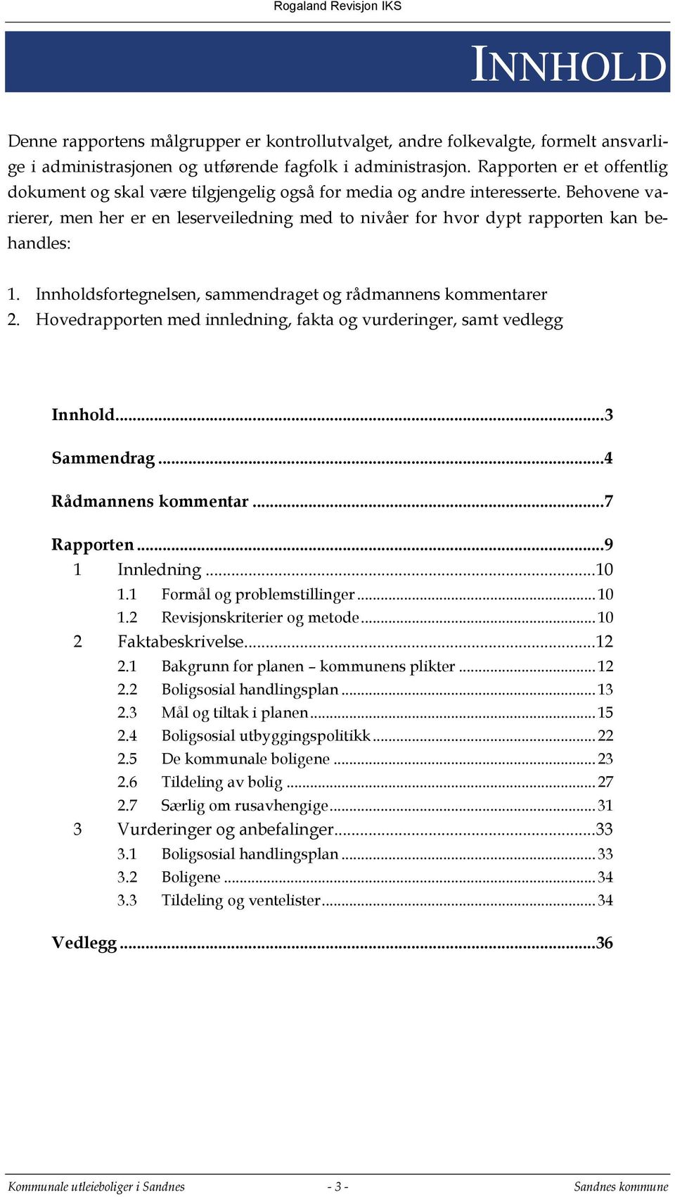 Behovene varierer, men her er en leserveiledning med to nivåer for hvor dypt rapporten kan behandles: 1. Innholdsfortegnelsen, sammendraget og rådmannens kommentarer 2.