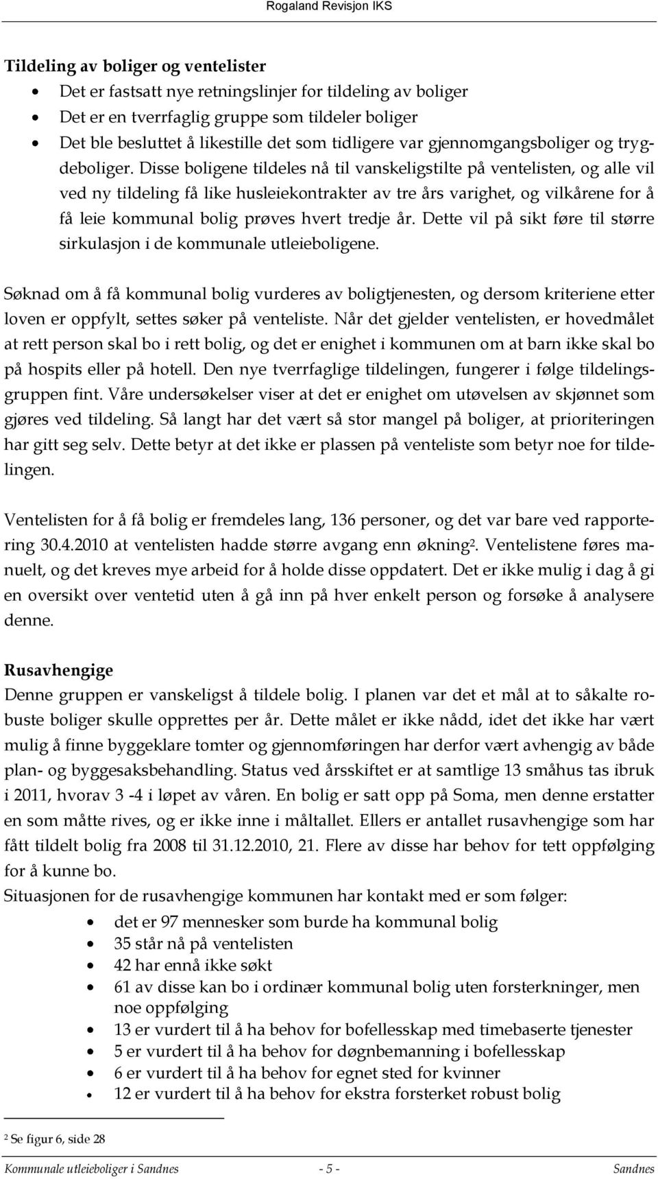 Disse boligene tildeles nå til vanskeligstilte på ventelisten, og alle vil ved ny tildeling få like husleiekontrakter av tre års varighet, og vilkårene for å få leie kommunal bolig prøves hvert