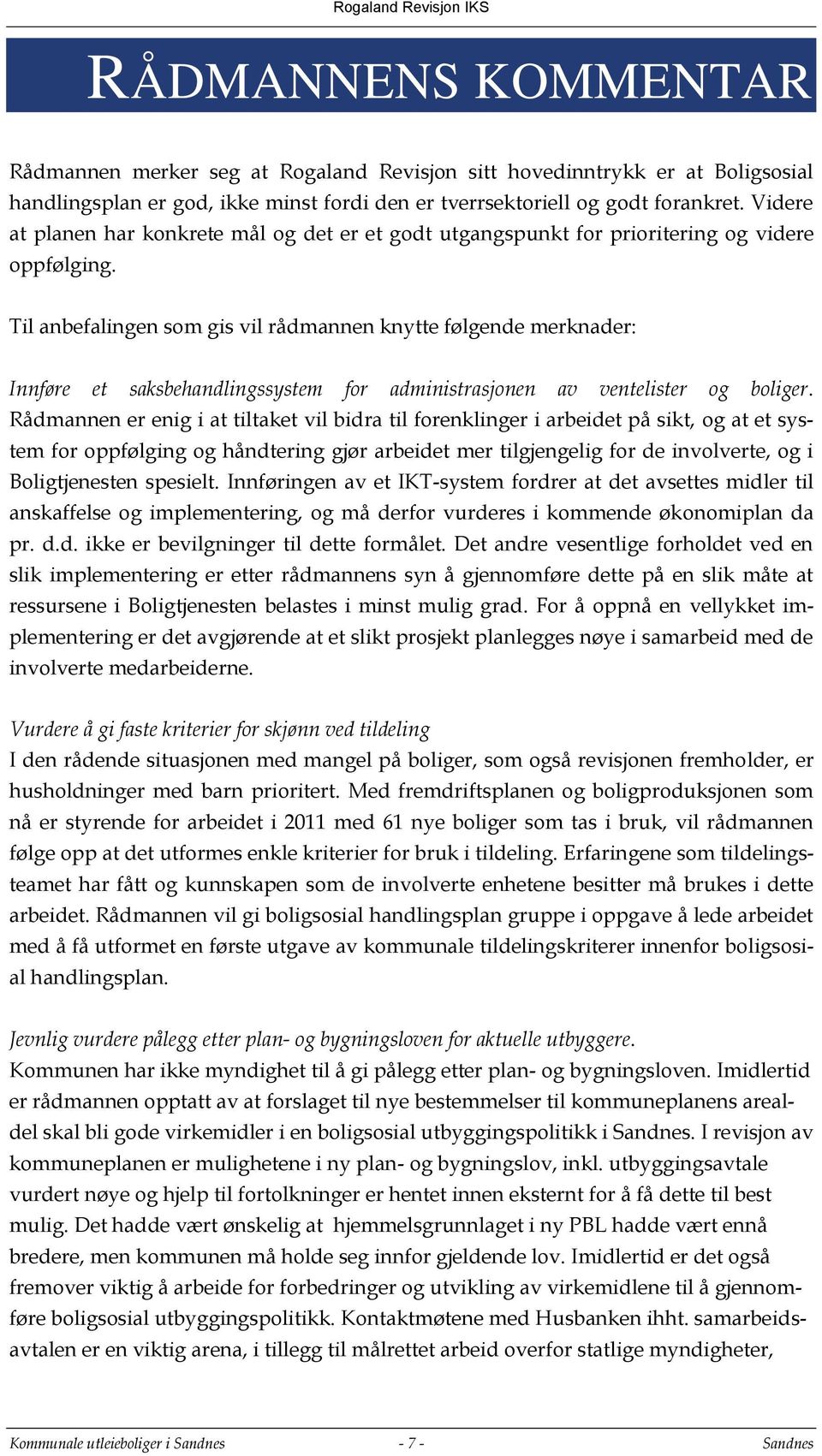 Til anbefalingen som gis vil rådmannen knytte følgende merknader: Innføre et saksbehandlingssystem for administrasjonen av ventelister og boliger.