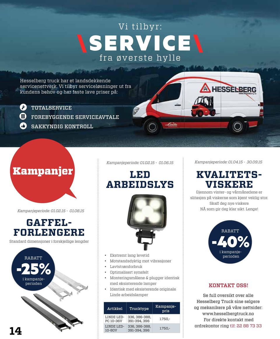 750,- GAFFEL- FORLENGERE Standard dimensjoner i forskjellige lengder 14 RABATT -25% i kampanjeperioden Kampanjeperiode: 01.02.15-01.06.15 Kampanjeperiode: 01.04.15-30.09.