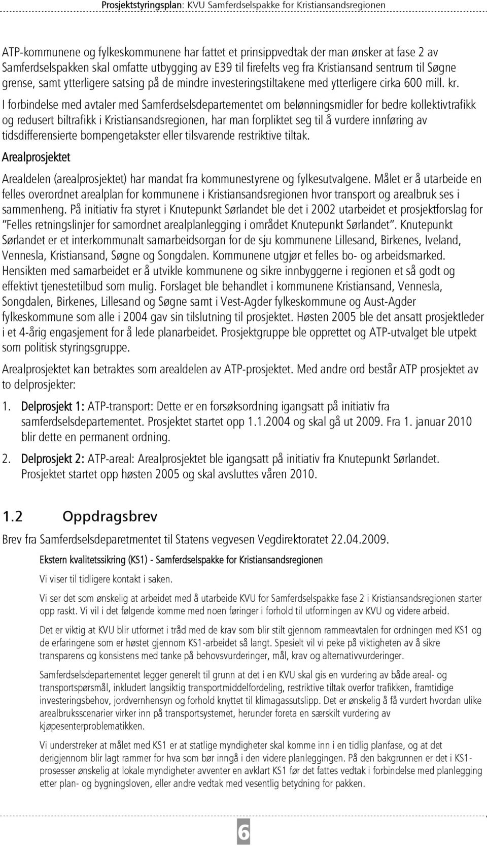 I forbindelse med avtaler med Samferdselsdepartementet om belønningsmidler for bedre kollektivtrafikk og redusert biltrafikk i Kristiansandsregionen, har man forpliktet seg til å vurdere innføring av