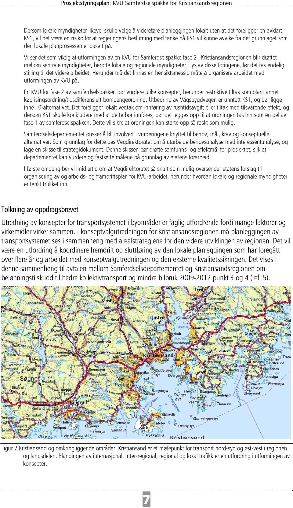 Vi ser det som viktig at utformingen av en KVU for Samferdselspakke fase 2 i Kristiansandsregionen blir drøftet mellom sentrale myndigheter, berørte lokale og regionale myndigheter i lys av disse