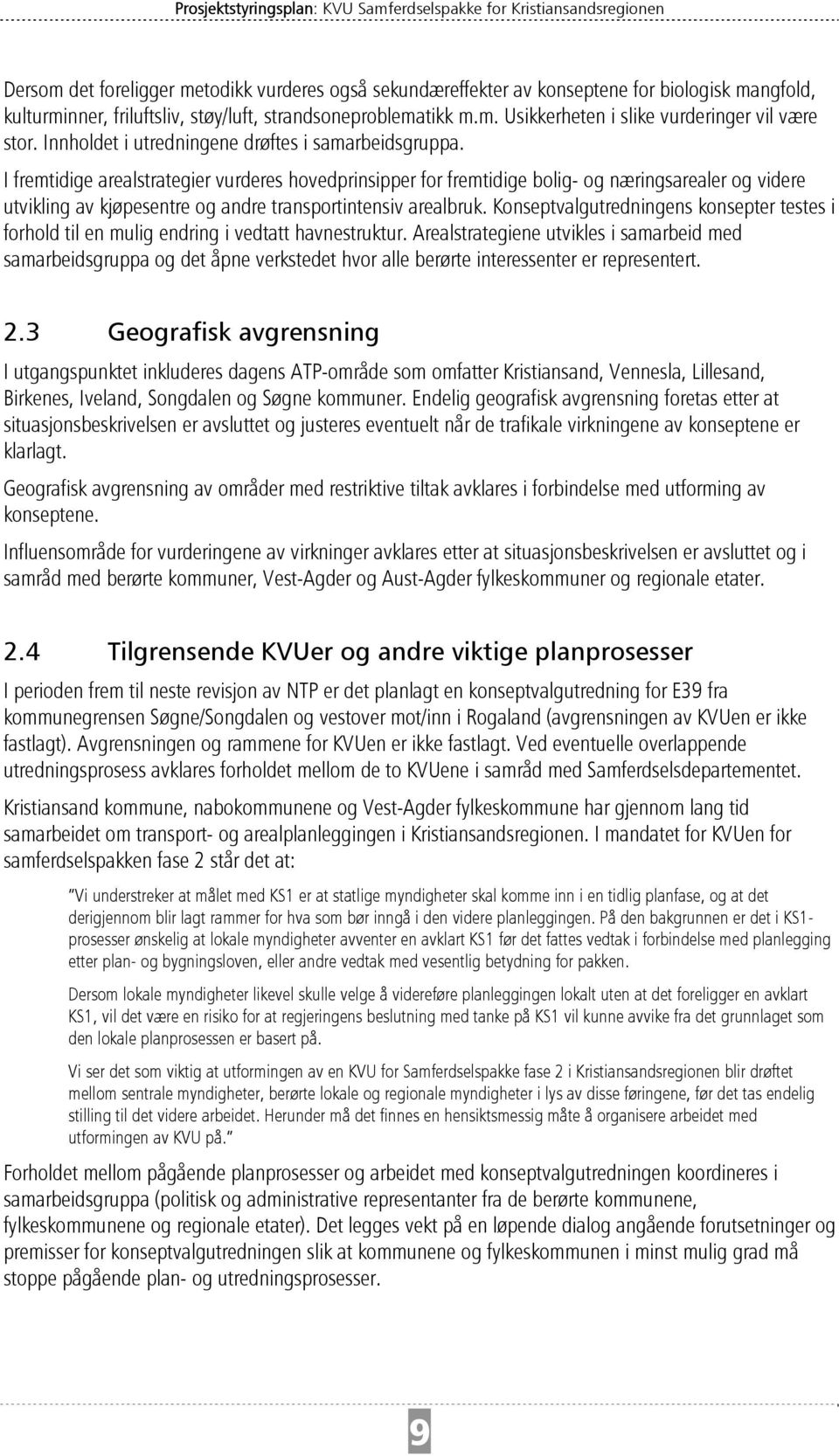 I fremtidige arealstrategier vurderes hovedprinsipper for fremtidige bolig- og næringsarealer og videre utvikling av kjøpesentre og andre transportintensiv arealbruk.