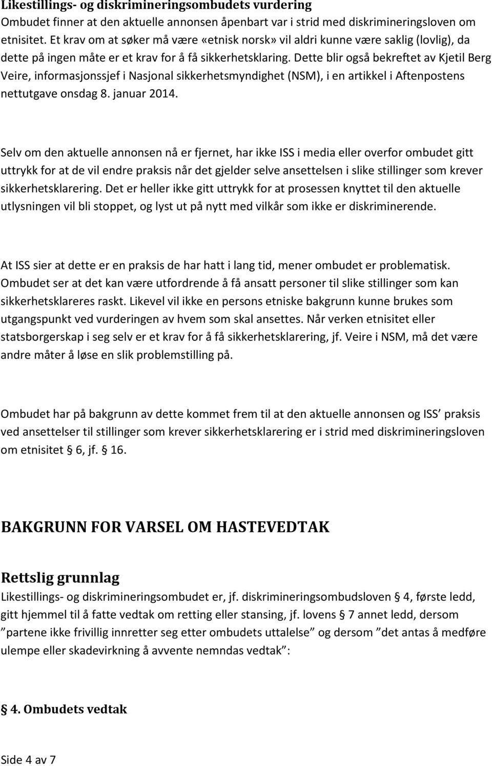 Dette blir også bekreftet av Kjetil Berg Veire, informasjonssjef i Nasjonal sikkerhetsmyndighet (NSM), i en artikkel i Aftenpostens nettutgave onsdag 8. januar 2014.