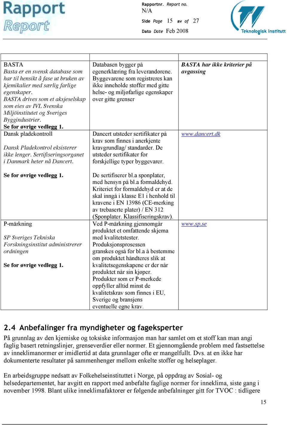 Dansk Pladekontrol eksisterer ikke lenger. Sertifiseringsorganet i Danmark heter nå Dancert. Se for øvrige vedlegg 1.