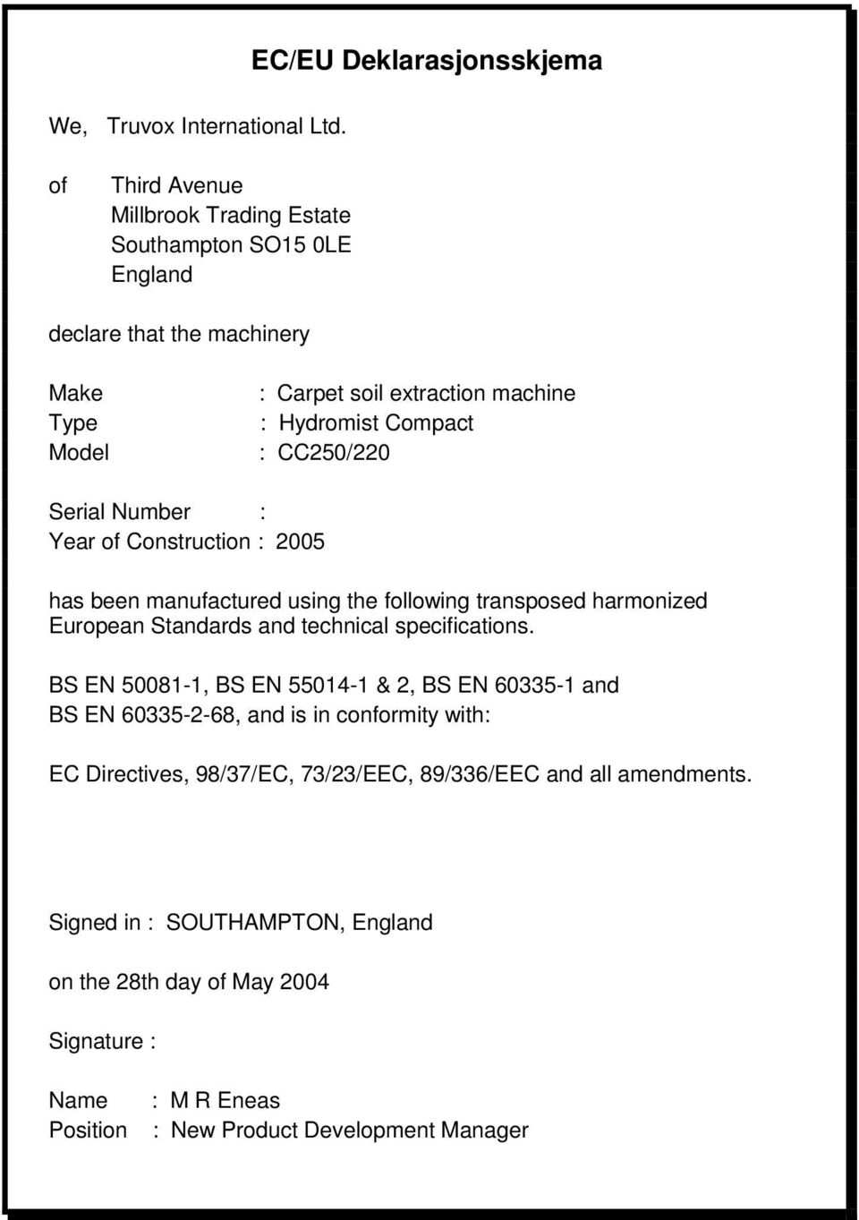 CC250/220 Serial Number : Year of Construction : 2005 has been manufactured using the following transposed harmonized European Standards and technical specifications.