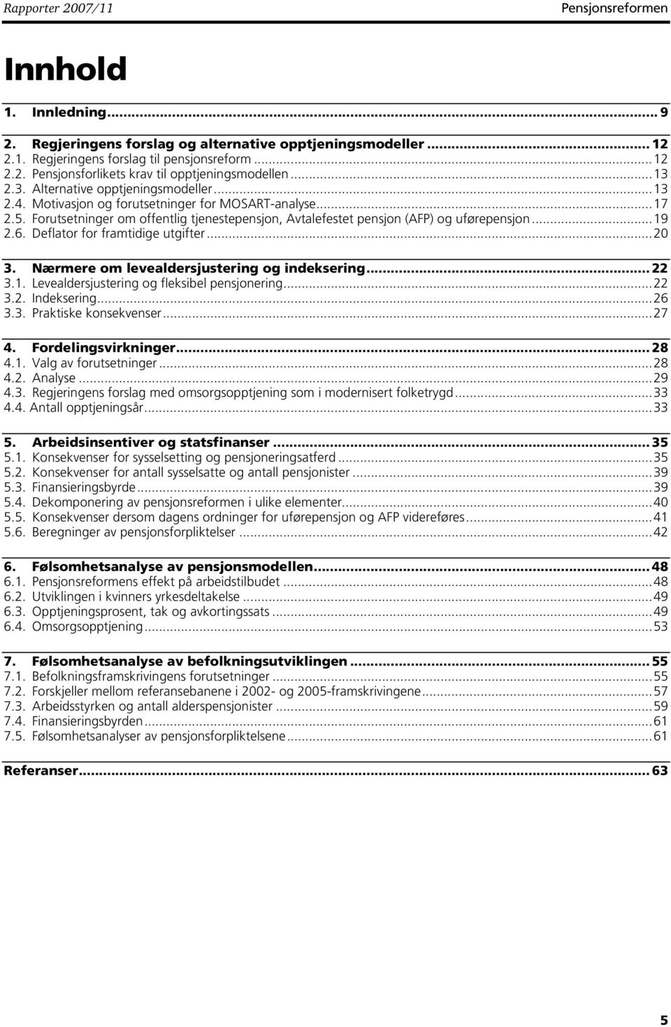 6. Deflator for framtidige utgifter...20 3. Nærmere om levealdersjustering og indeksering... 22 3.. Levealdersjustering og fleksibel pensjonering...22 3.2. Indeksering...26 3.3. Praktiske konsekvenser.