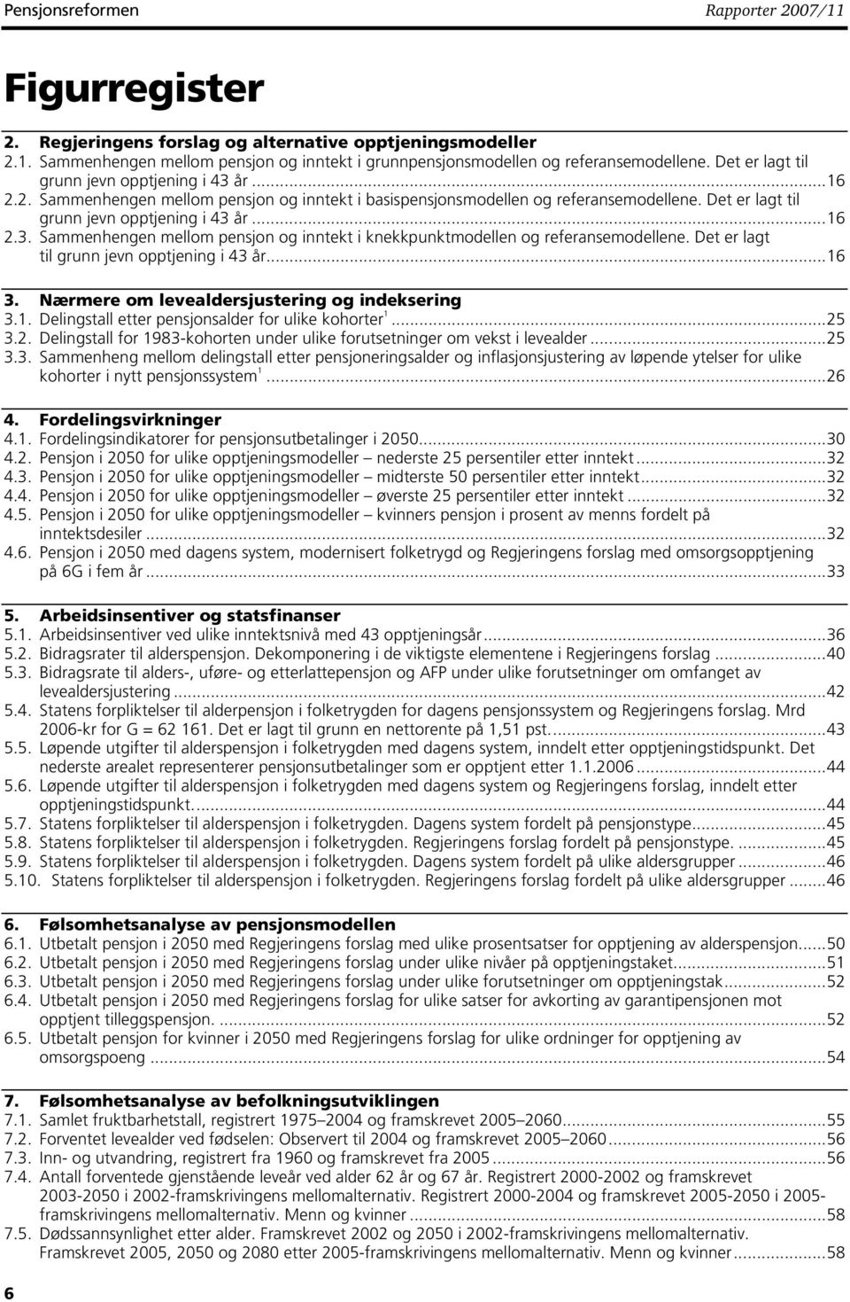 Det er lagt til grunn jevn opptjening i 43 år...6 3. Nærmere om levealdersjustering og indeksering 3.. Delingstall etter pensjonsalder for ulike kohorter...25