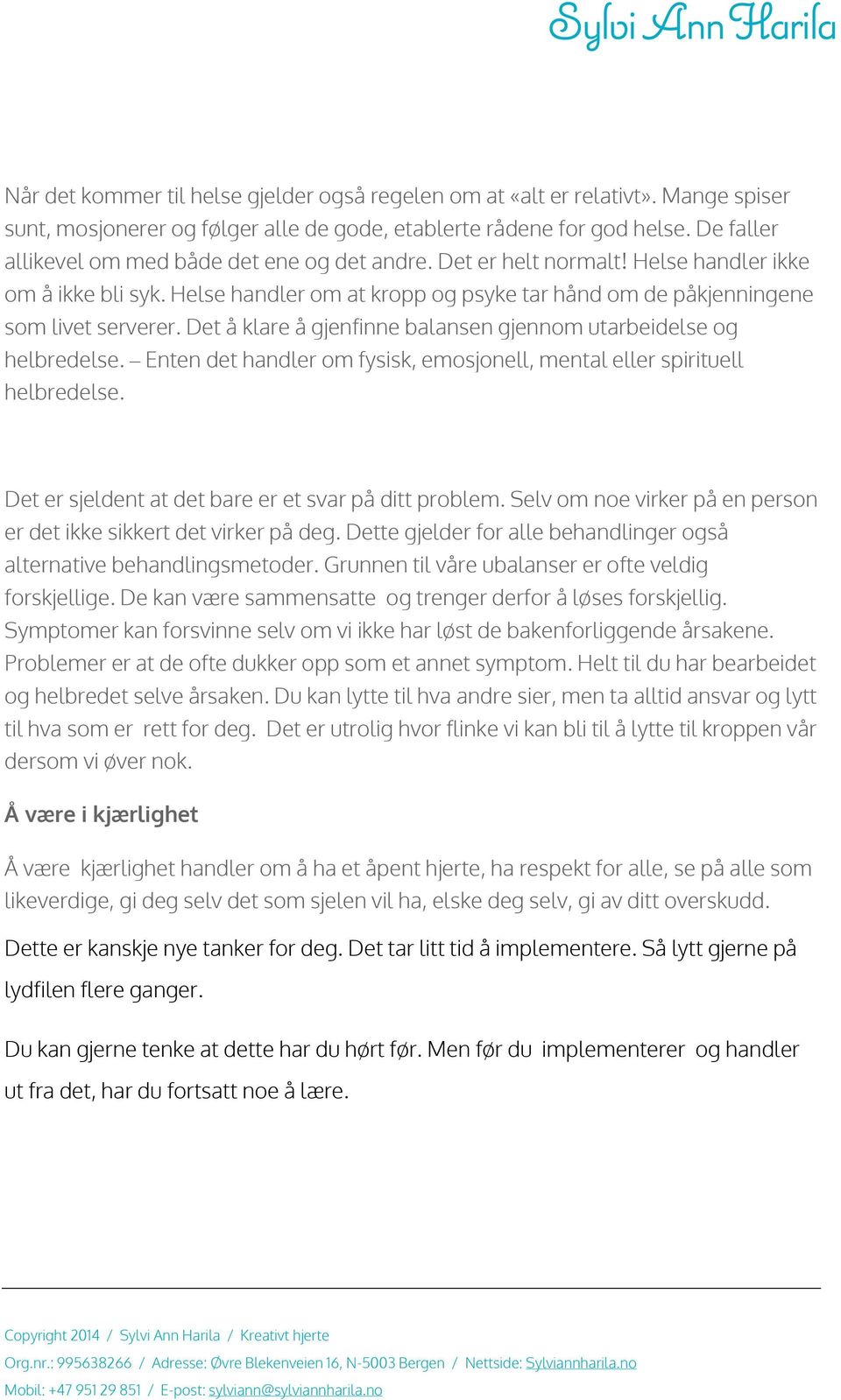 Det å klare å gjenfinne balansen gjennom utarbeidelse og helbredelse. Enten det handler om fysisk, emosjonell, mental eller spirituell helbredelse.