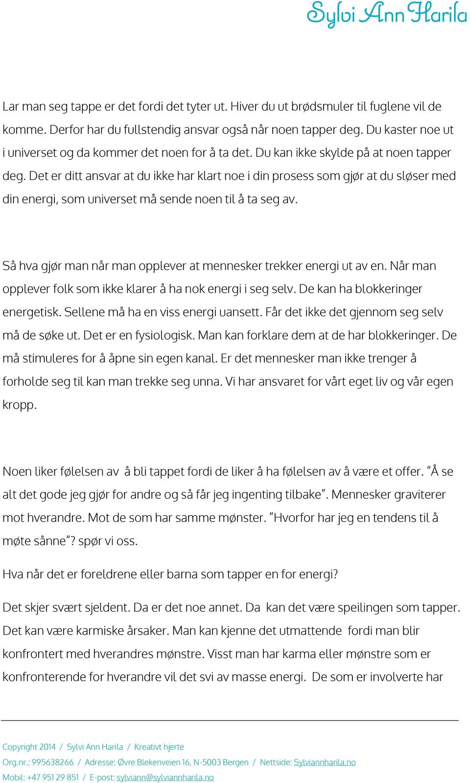 Det er ditt ansvar at du ikke har klart noe i din prosess som gjør at du sløser med din energi, som universet må sende noen til å ta seg av.