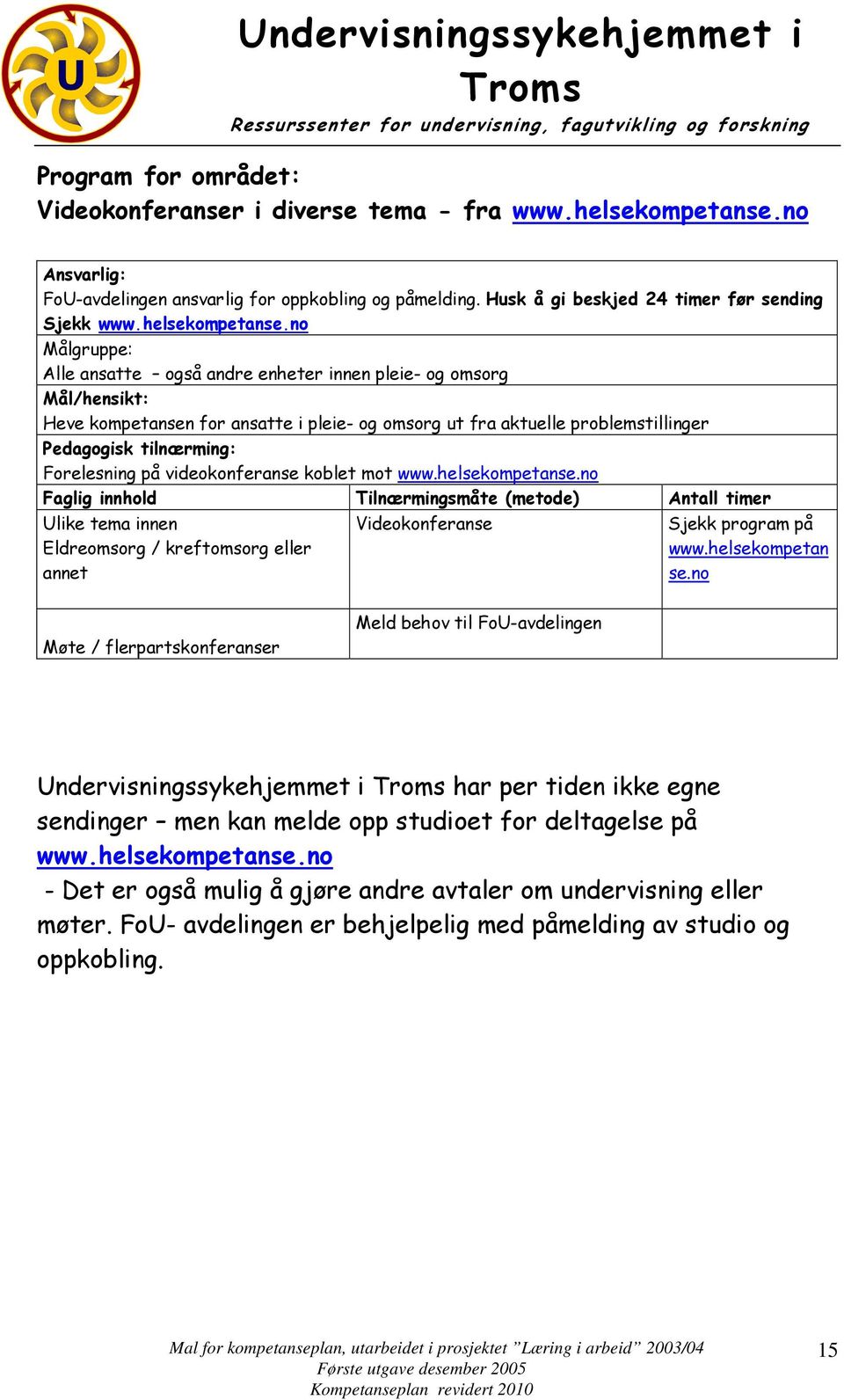 no Alle ansatte også andre enheter innen pleie- og omsorg Heve kompetansen for ansatte i pleie- og omsorg ut fra aktuelle problemstillinger Forelesning på videokonferanse koblet mot www.