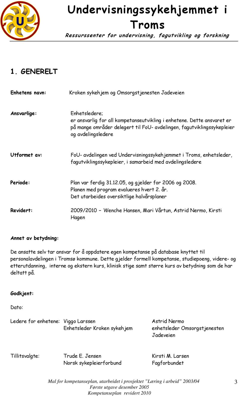 fagutviklingssykepleier, i samarbeid med avdelingsledere Periode: Plan var ferdig 31.12.05, og gjelder for 2006 og 2008. Planen med program evalueres hvert 2. år.