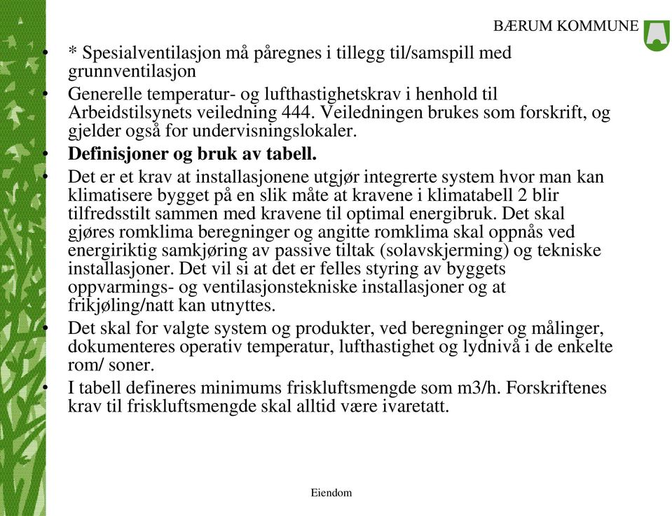 Det er et krav at installasjonene utgjør integrerte system hvor man kan klimatisere bygget på en slik måte at kravene i klimatabell 2 blir tilfredsstilt sammen med kravene til optimal energibruk.