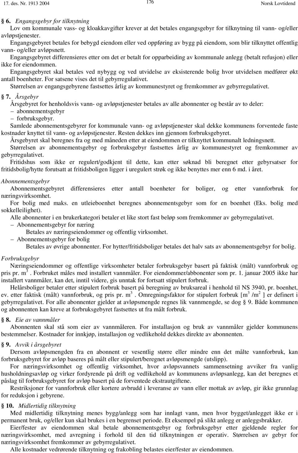 Engangsgebyret differensieres etter om det er betalt for opparbeiding av kommunale anlegg (betalt refusjon) eller ikke for eiendommen.