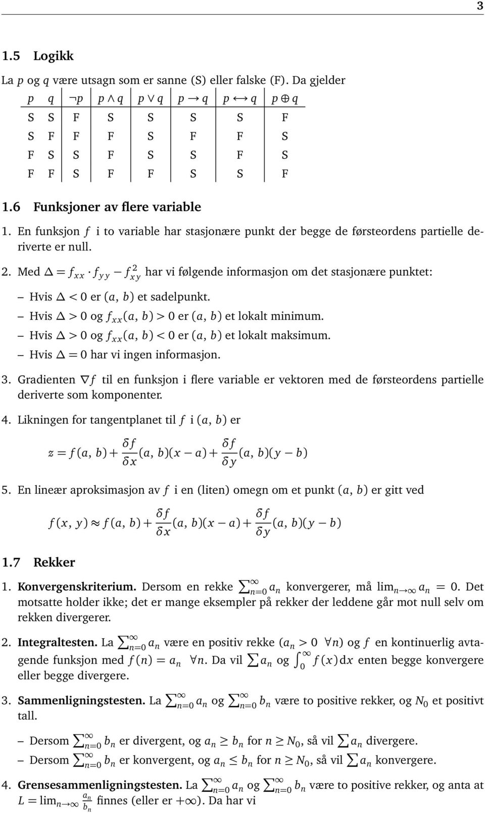 Me = f x x f y y f 2 x y hr vi følgene informsjon om et stsjonære punktet: Hvis < er (, b) et selpunkt. Hvis > og f x x (, b) > er (, b) et loklt minimum.