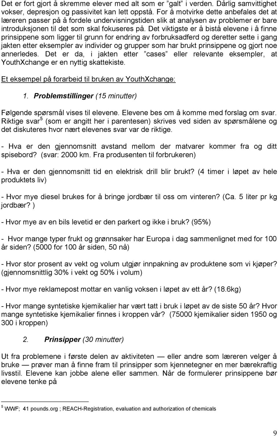 Det viktigste er å bistå elevene i å finne prinsippene som ligger til grunn for endring av forbruksadferd og deretter sette i gang jakten etter eksempler av individer og grupper som har brukt