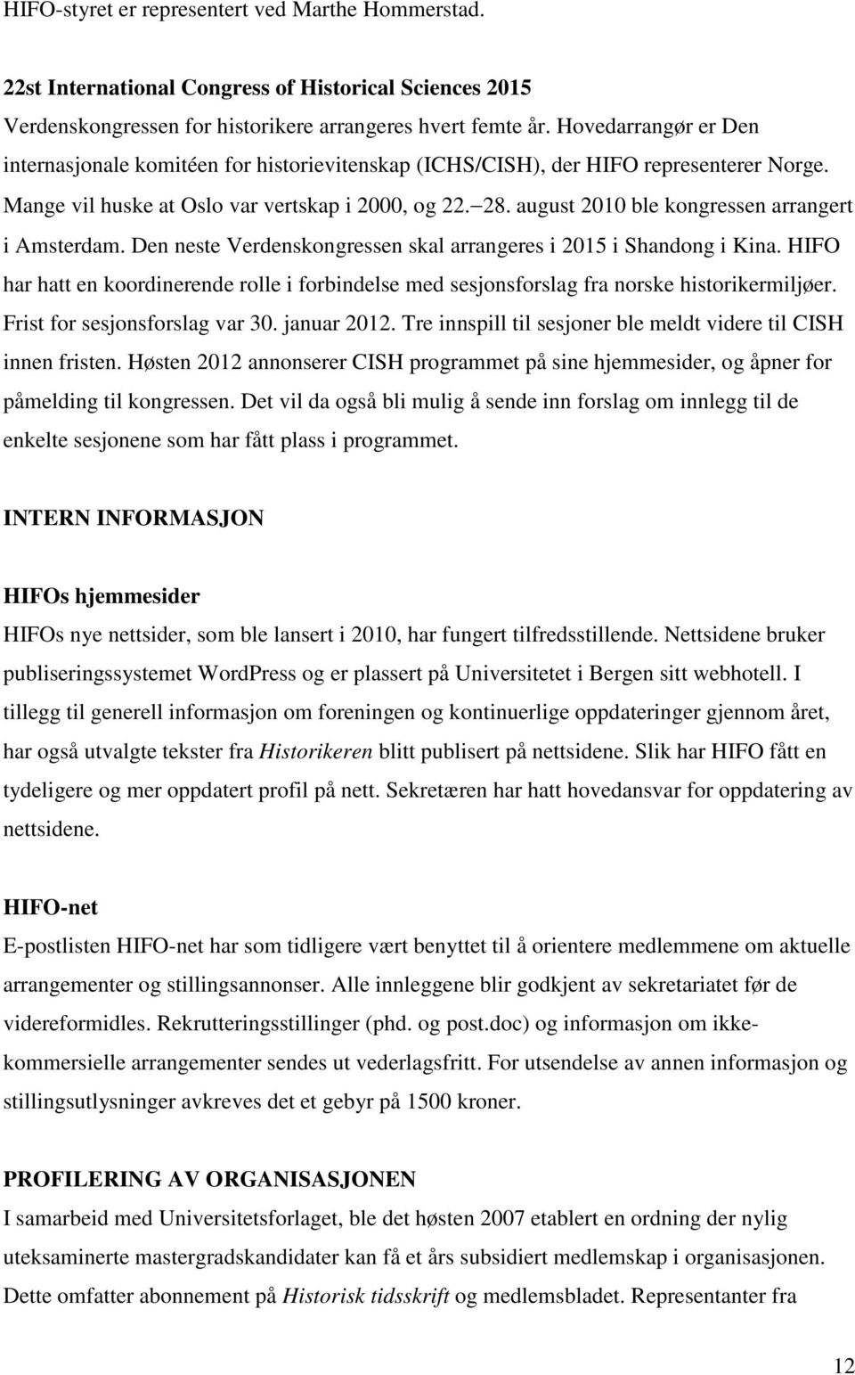 august 2010 ble kongressen arrangert i Amsterdam. Den neste Verdenskongressen skal arrangeres i 2015 i Shandong i Kina.