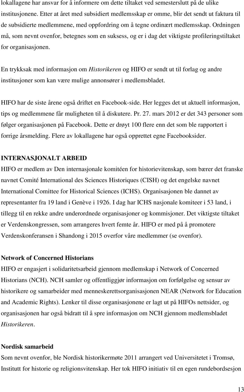 Ordningen må, som nevnt ovenfor, betegnes som en suksess, og er i dag det viktigste profileringstiltaket for organisasjonen.