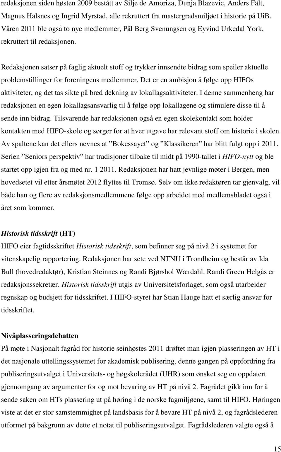 Redaksjonen satser på faglig aktuelt stoff og trykker innsendte bidrag som speiler aktuelle problemstillinger for foreningens medlemmer.