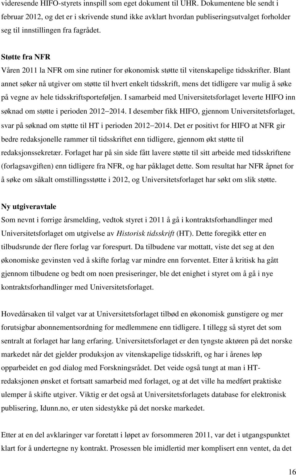 Støtte fra NFR Våren 2011 la NFR om sine rutiner for økonomisk støtte til vitenskapelige tidsskrifter.