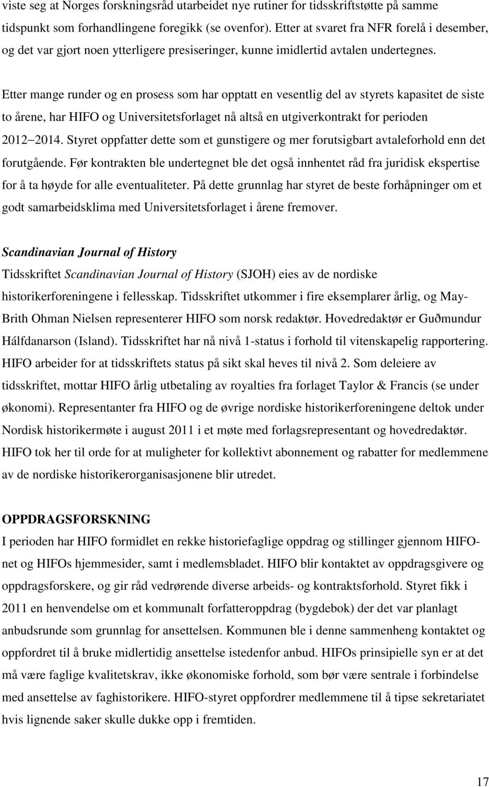 Etter mange runder og en prosess som har opptatt en vesentlig del av styrets kapasitet de siste to årene, har HIFO og Universitetsforlaget nå altså en utgiverkontrakt for perioden 2012 2014.