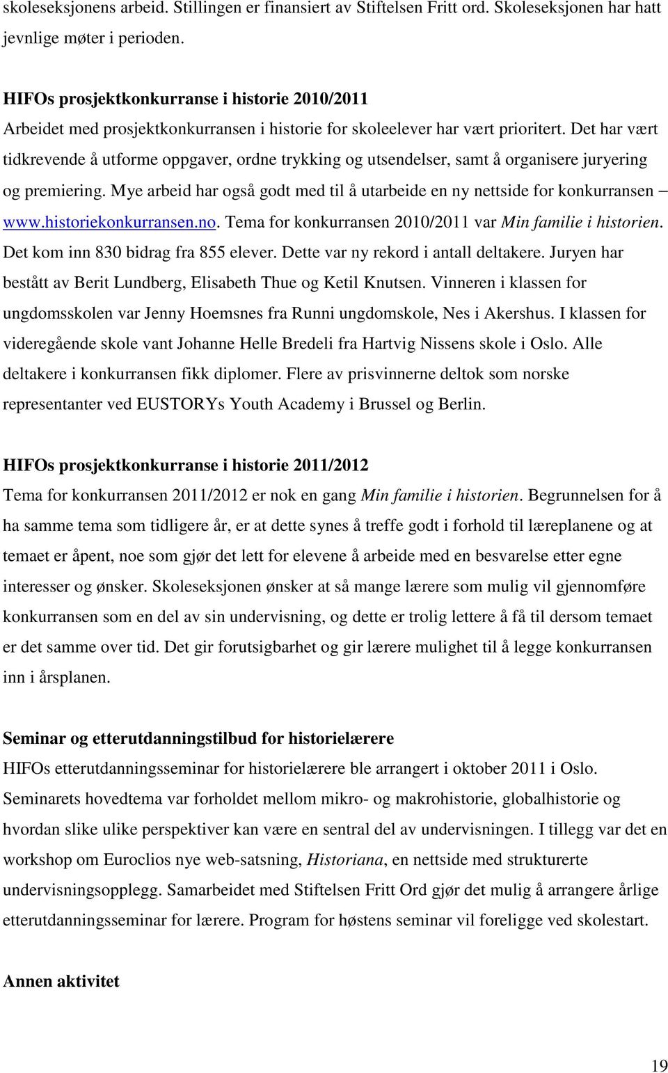 Det har vært tidkrevende å utforme oppgaver, ordne trykking og utsendelser, samt å organisere juryering og premiering. Mye arbeid har også godt med til å utarbeide en ny nettside for konkurransen www.