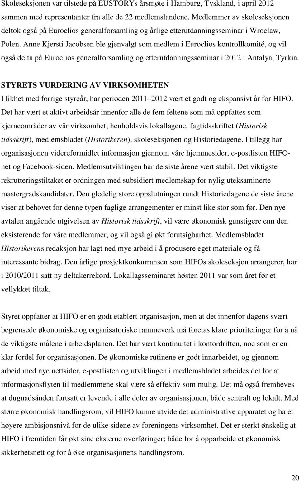 Anne Kjersti Jacobsen ble gjenvalgt som medlem i Euroclios kontrollkomité, og vil også delta på Euroclios generalforsamling og etterutdanningsseminar i 2012 i Antalya, Tyrkia.