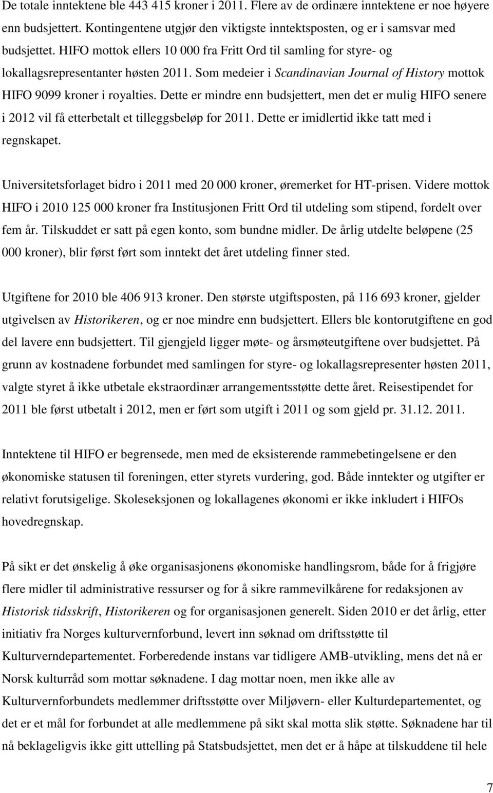 Dette er mindre enn budsjettert, men det er mulig HIFO senere i 2012 vil få etterbetalt et tilleggsbeløp for 2011. Dette er imidlertid ikke tatt med i regnskapet.