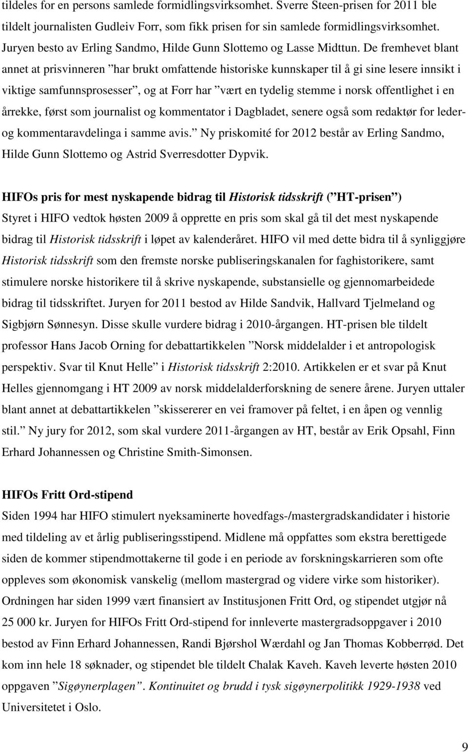 De fremhevet blant annet at prisvinneren har brukt omfattende historiske kunnskaper til å gi sine lesere innsikt i viktige samfunnsprosesser, og at Forr har vært en tydelig stemme i norsk