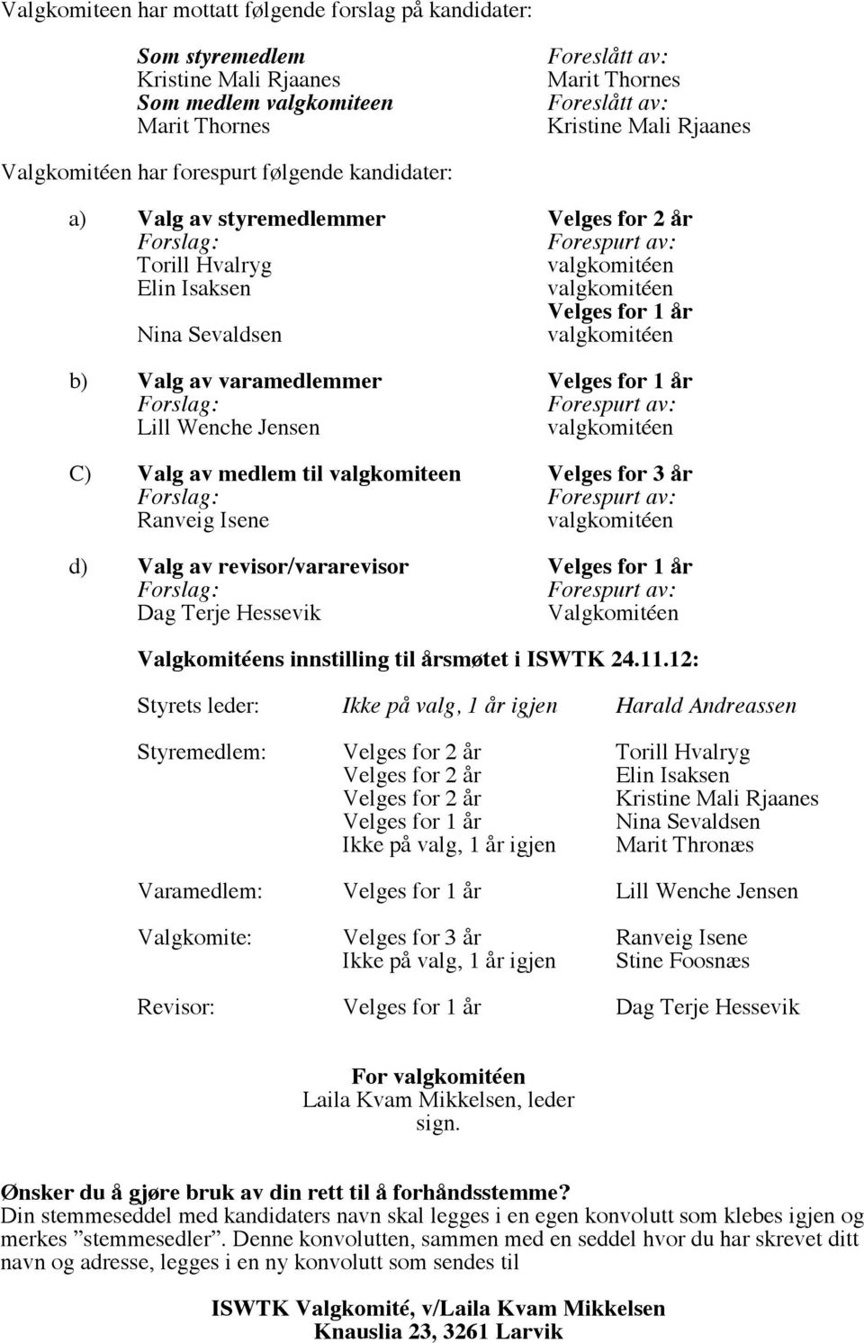 revisor/vararevisor Velges for 1 år Dag Terje Hessevik Valgkomitéen Valgkomitéens innstilling til årsmøtet i ISWTK 24.11.