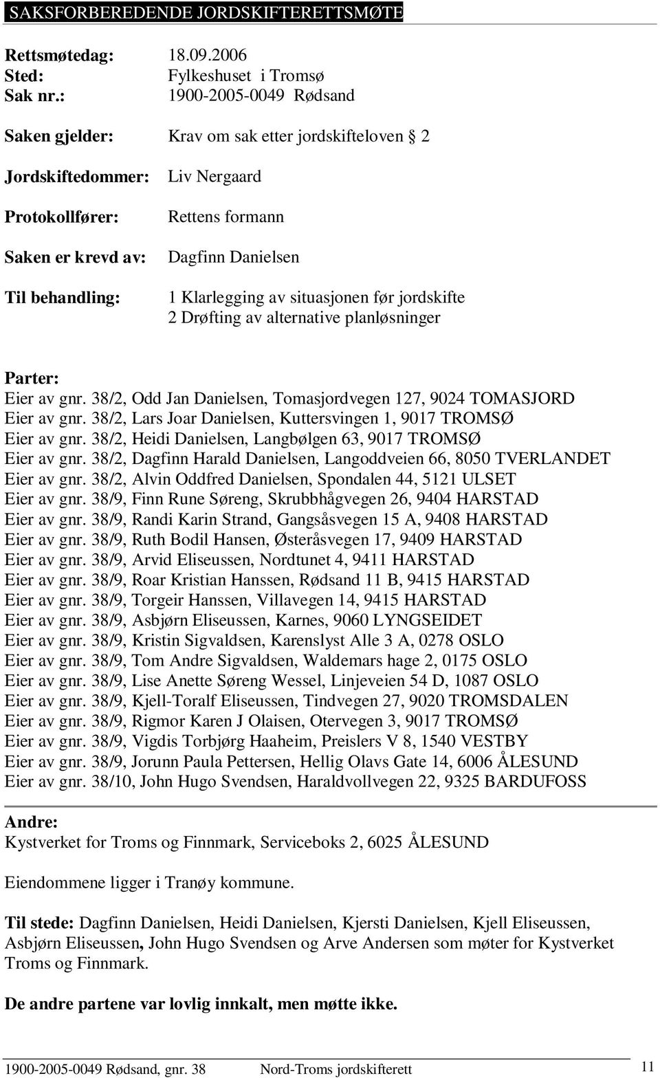 Klarlegging av situasjonen før jordskifte 2 Drøfting av alternative planløsninger Parter: Eier av gnr. 38/2, Odd Jan Danielsen, Tomasjordvegen 127, 9024 TOMASJORD Eier av gnr.