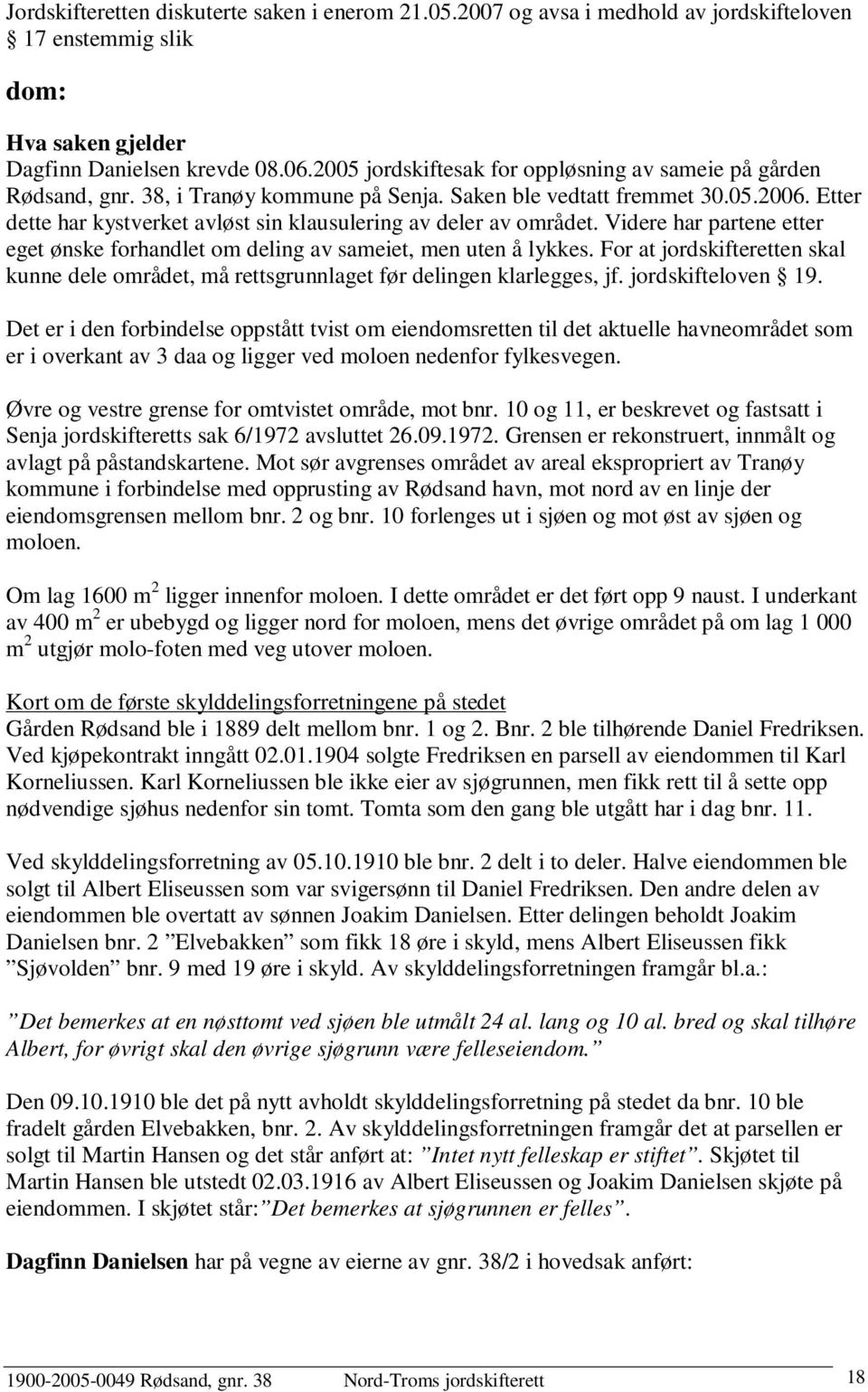 Etter dette har kystverket avløst sin klausulering av deler av området. Videre har partene etter eget ønske forhandlet om deling av sameiet, men uten å lykkes.