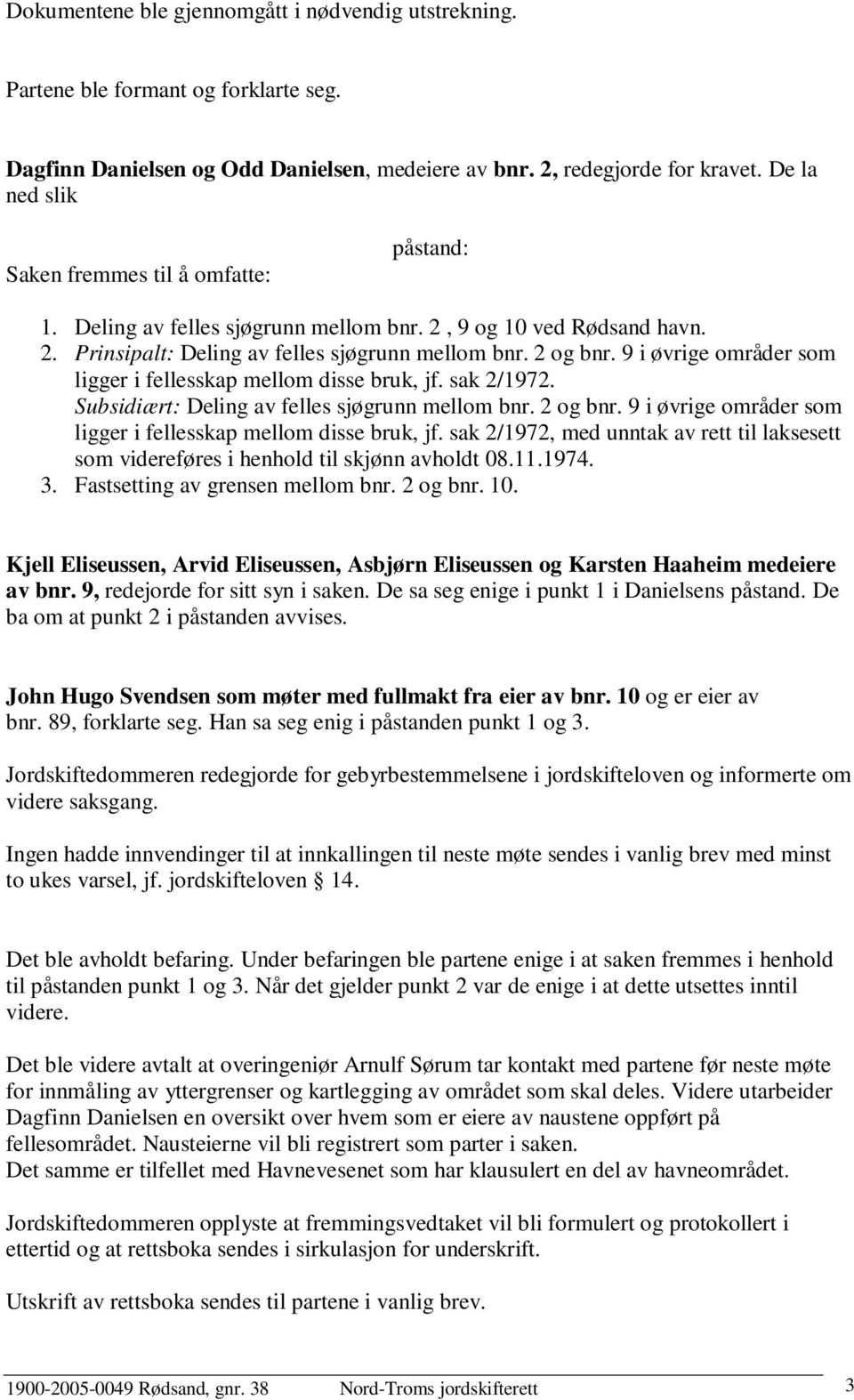 9 i øvrige områder som ligger i fellesskap mellom disse bruk, jf. sak 2/1972. Subsidiært: Deling av felles sjøgrunn mellom bnr. 2 og bnr.