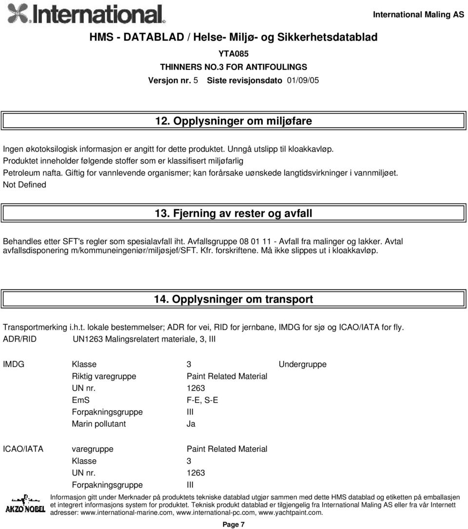 Fjerning av rester og avfall Behandles etter SFT's regler som spesialavfall iht. Avfallsgruppe 08 01 11 - Avfall fra malinger og lakker. Avtal avfallsdisponering m/kommuneingeniør/miljøsjef/sft. Kfr.