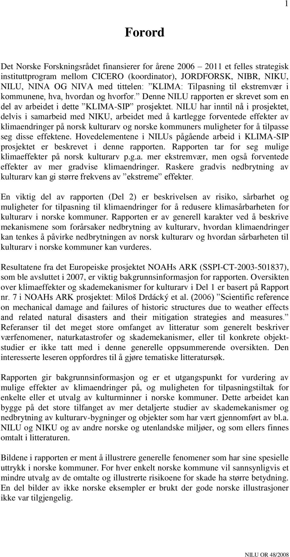 NILU har inntil nå i prosjektet, delvis i samarbeid med NIKU, arbeidet med å kartlegge forventede effekter av klimaendringer på norsk kulturarv og norske kommuners muligheter for å tilpasse seg disse