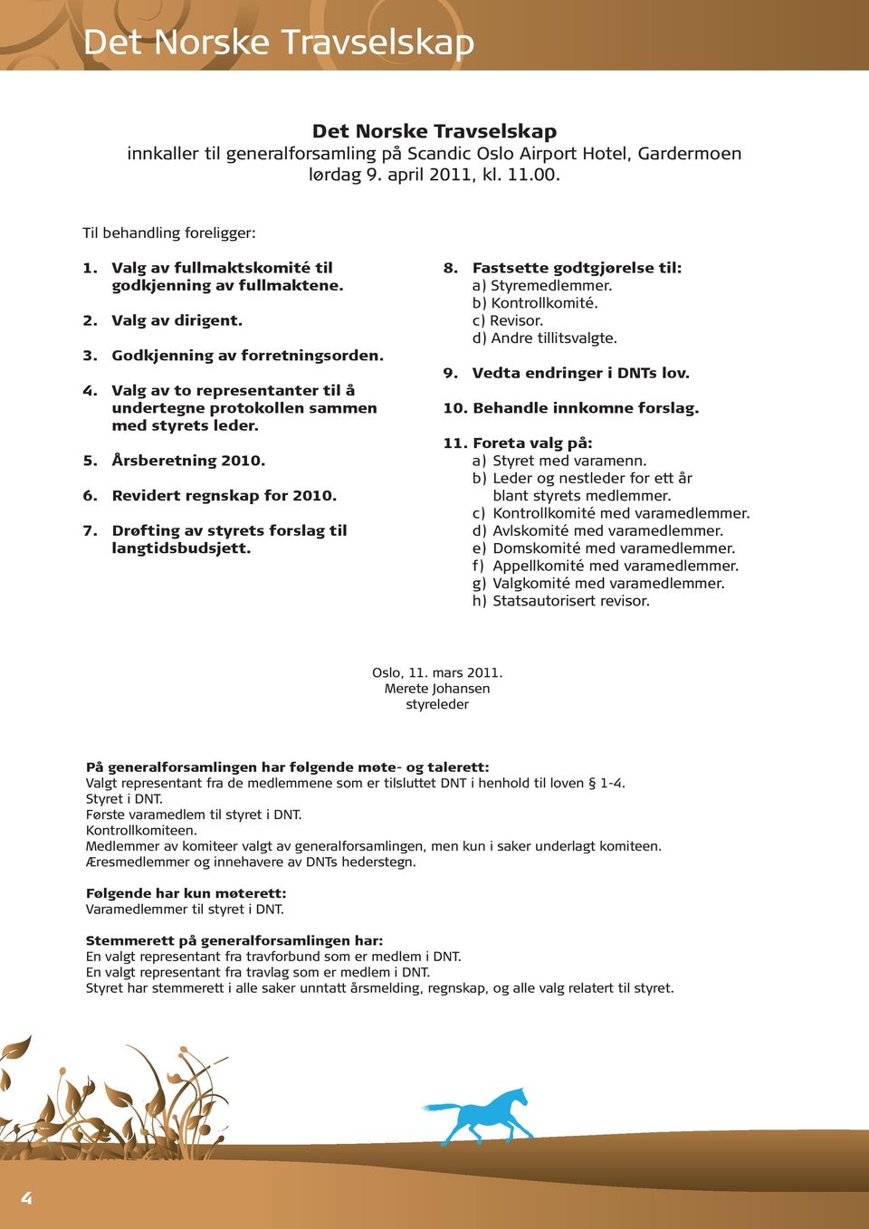 Årsberetning 2010. 6. Revidert regnskap for 2010. 7. Drøfting av styrets forslag til langtidsbudsjett. 8. Fastsette godtgjørelse til: a) Styremedlemmer. b) Kontrollkomité. c) Revisor.