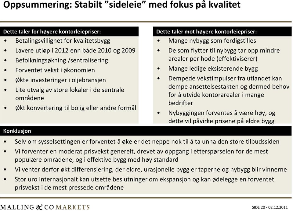 mot høyere kontorleiepriser: Mange nybygg som ferdigstilles De som flytter til nybygg tar opp mindre arealer per hode (effektiviserer) Mange ledige eksisterende bygg Dempede vekstimpulser fra