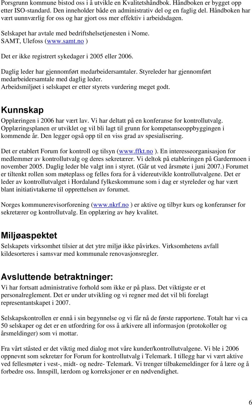 no ) Det er ikke registrert sykedager i 2005 eller 2006. Daglig leder har gjennomført medarbeidersamtaler. Styreleder har gjennomført medarbeidersamtale med daglig leder.