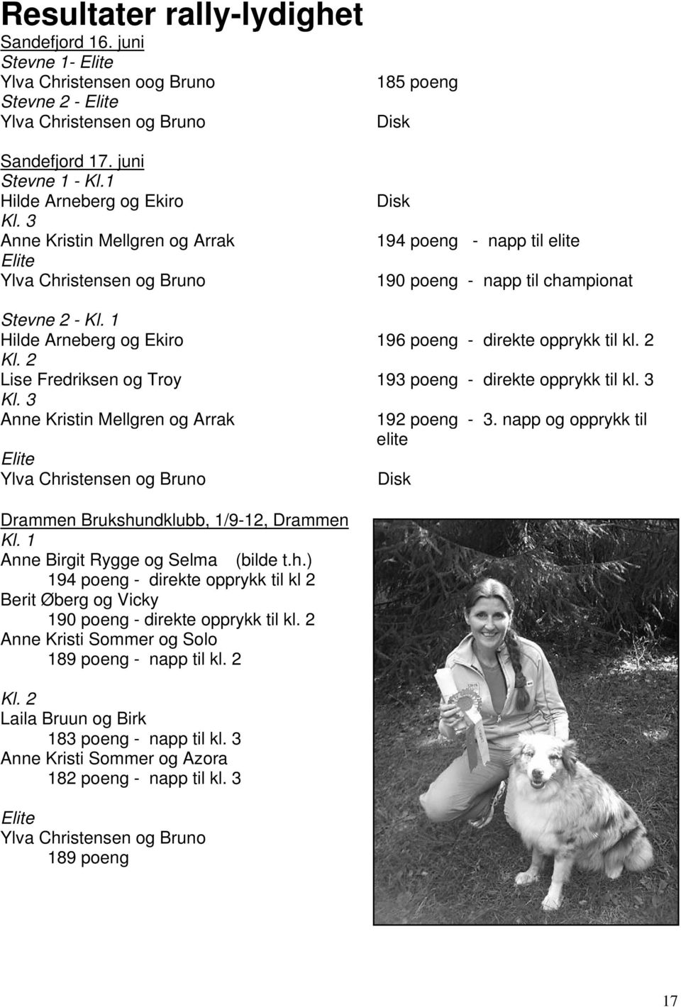 1 Hilde Arneberg og Ekiro 196 poeng - direkte opprykk til kl. 2 Kl. 2 Lise Fredriksen og Troy 193 poeng - direkte opprykk til kl. 3 Kl.