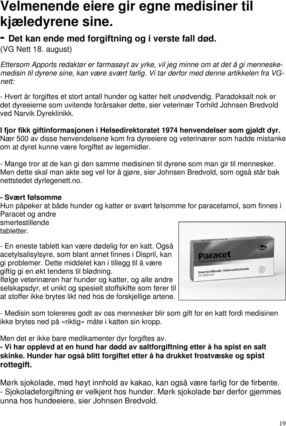 Vi tar derfor med denne artikkelen fra VGnett: - Hvert år forgiftes et stort antall hunder og katter helt unødvendig.