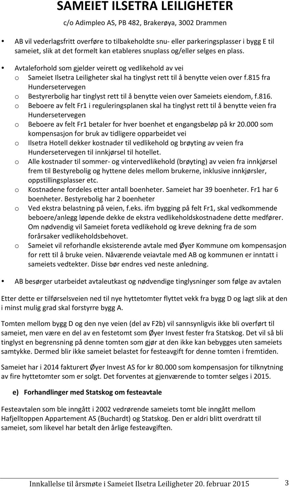 815 fra Hundersetervegen o Bestyrerbolig har tinglyst rett til å benytte veien over Sameiets eiendom, f.816.