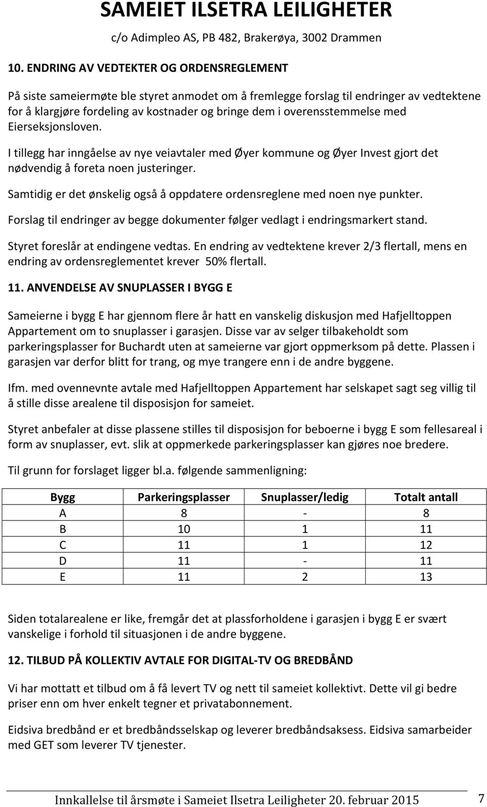 Samtidig er det ønskelig også å oppdatere ordensreglene med noen nye punkter. Forslag til endringer av begge dokumenter følger vedlagt i endringsmarkert stand. Styret foreslår at endingene vedtas.