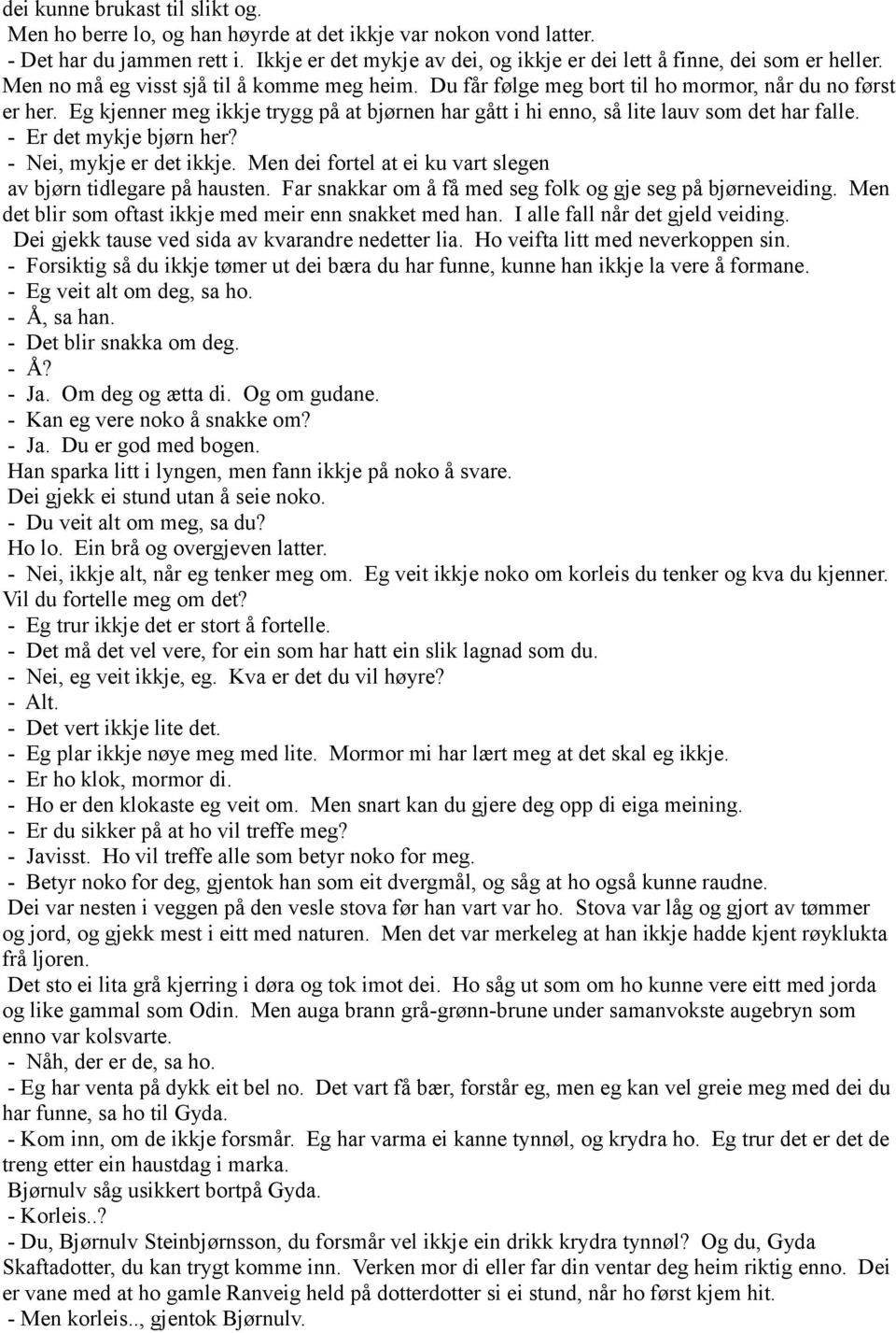 Eg kjenner meg ikkje trygg på at bjørnen har gått i hi enno, så lite lauv som det har falle. - Er det mykje bjørn her? - Nei, mykje er det ikkje.