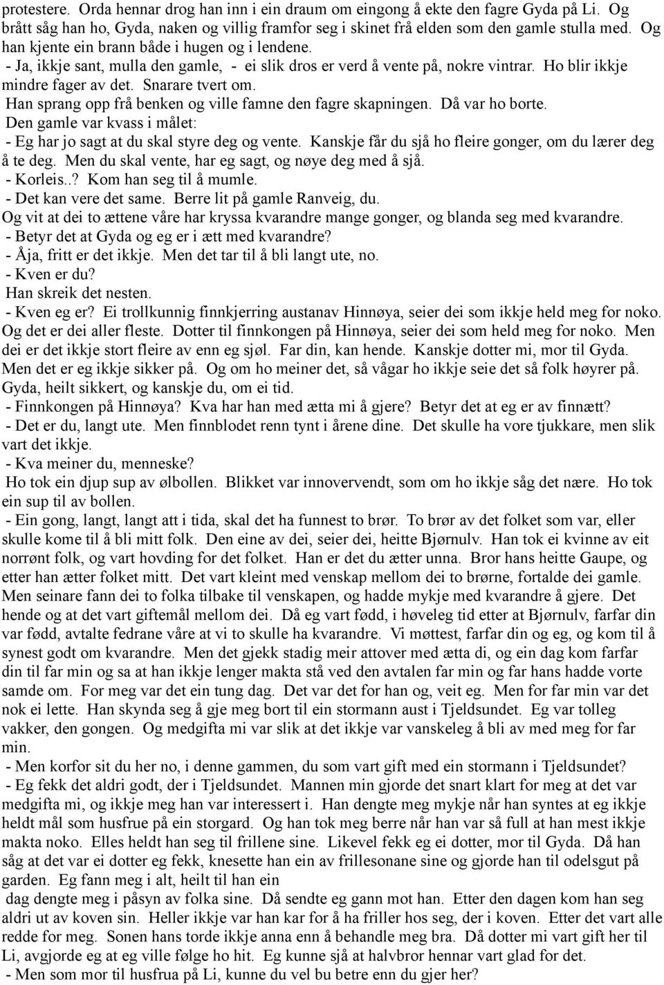 Han sprang opp frå benken og ville famne den fagre skapningen. Då var ho borte. Den gamle var kvass i målet: - Eg har jo sagt at du skal styre deg og vente.