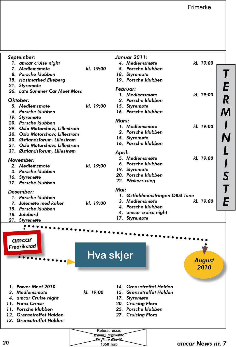 Østlandsforum, Lillestrøm November: 2. Medlemsmøte kl. 19:00 3. Porsche klubben 16. Styremøte 17. Porsche klubben Desember: 1. Porsche klubben 7. Julemøte med kaker kl. 19:00 15. Porsche klubben 18.