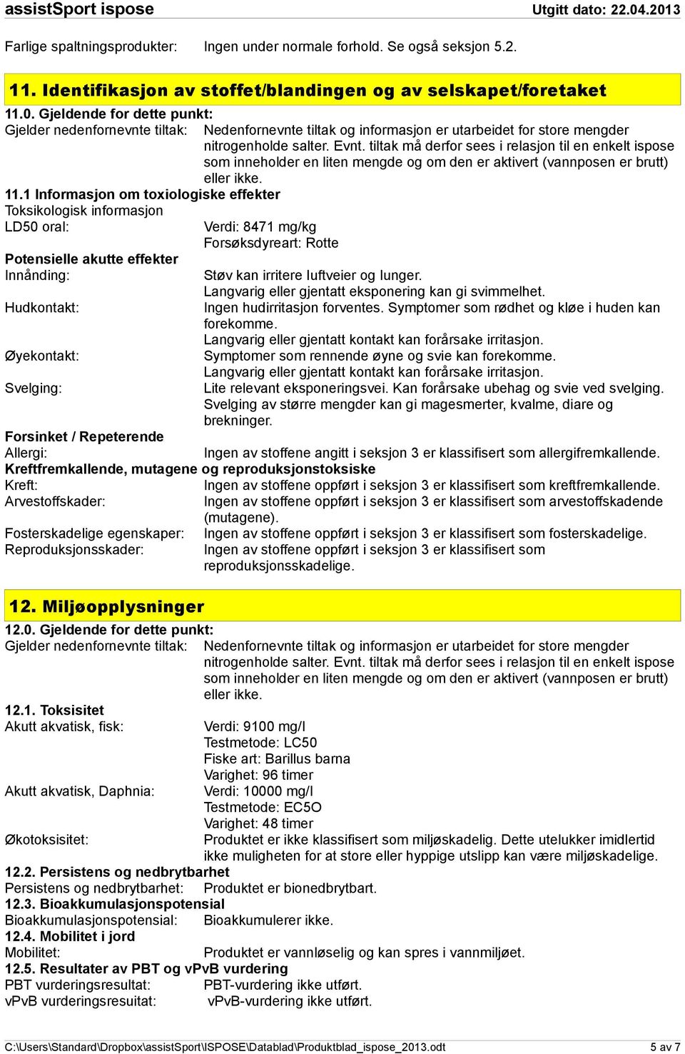 Langvarig eller gjentatt eksponering kan gi svimmelhet. Hudkontakt: Ingen hudirritasjon forventes. Symptomer som rødhet og kløe i huden kan forekomme.