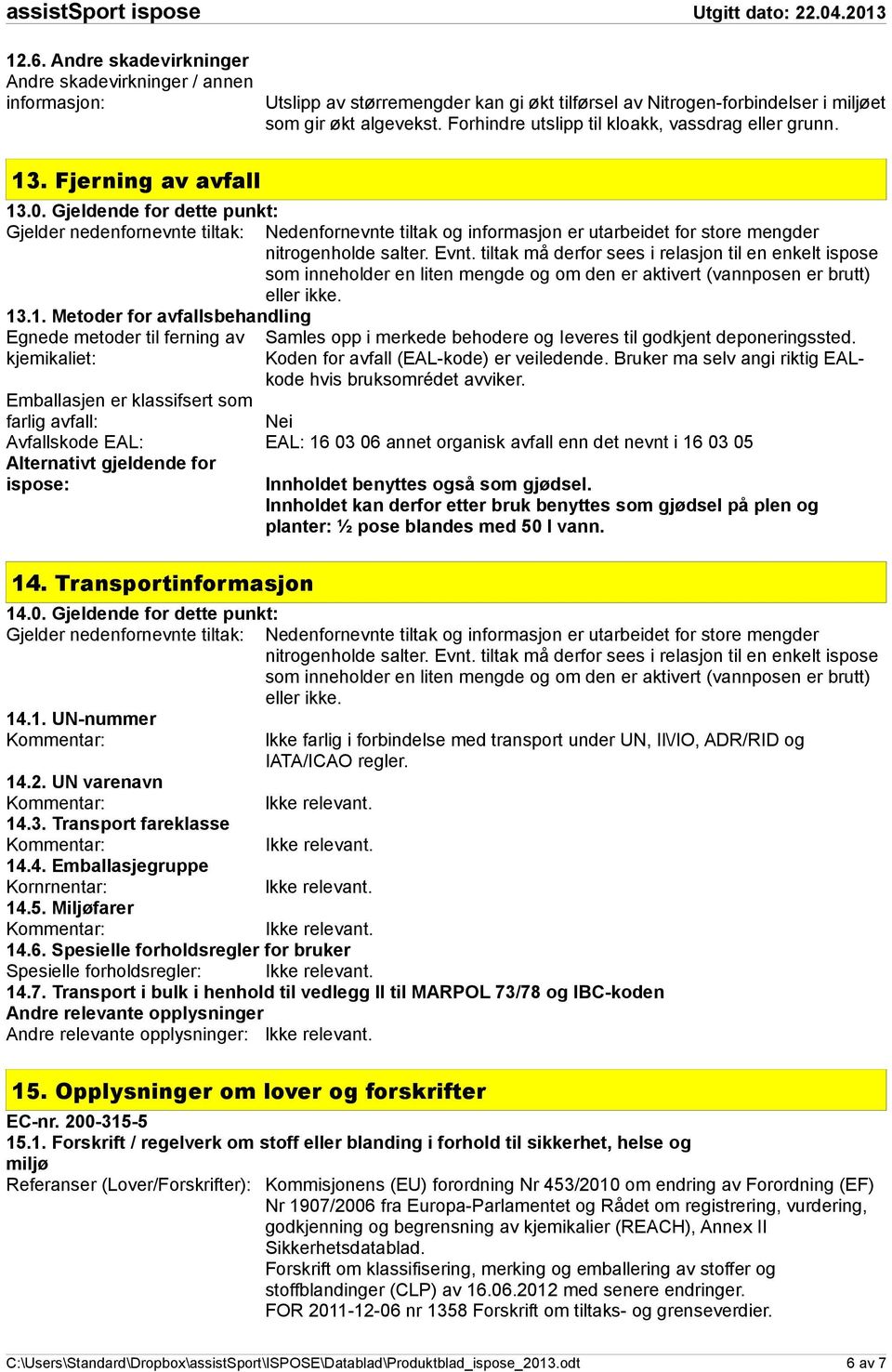 kjemikaliet: Koden for avfall (EAL-kode) er veiledende. Bruker ma selv angi riktig EALkode hvis bruksomrédet avviker.